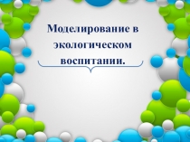 Моделирование в экологическом воспитании дошкольников.