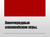 Презентация Внеочередные олимпийские игры