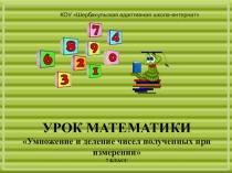 Презентация по математике на тему Умножение и деление чисел, полученных при измерении, на однозначное число (7 класс)