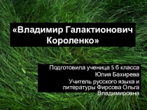 Презентация по литературе на тему  Жизнь и творчество В.Г.Короленко