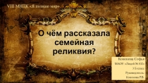 Презентация к выступлению по теме О чём рассказала семейная реликвия? на муниципальной научно-практической конференции Я познаю мир учащейся 3 класса