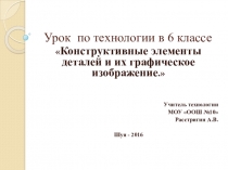 Презентация по технологии на тему Конструктивные элементы деталей и их графическое изображение (6 класс)