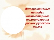 Интерактивные методы и компьютерные технологии на уроках русского языка