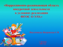 Презентация к докладу на тему Коррекционно-развивающая область внеурочной деятельности в условиях реализации ФГОС О У/О