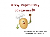 Презентация -проект Ах, картошка, объеденье! 4класс