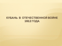Разработка урока кубановедения на тему Кубань в Отечественной войне 1812г