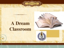 Презентация по теме A Dream classroom