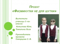 Презентация проектной работы Физминутки не для шутки