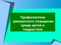 Профилактика девиантного поведения среди детей и подростков