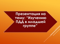 “Изучению ПДД в младшей группе”