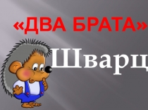 Презентация и урок по литературному чтению на тему: Шварц Два брата