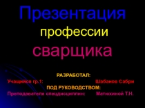 Презентация: Сварщик- современная профессия