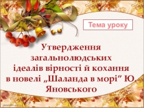 Презентация по украинской литературе на тему Утвердження загальнолюдських ідеалів вірності й кохання в новелі „Шаланда в морі” Ю.Яновського