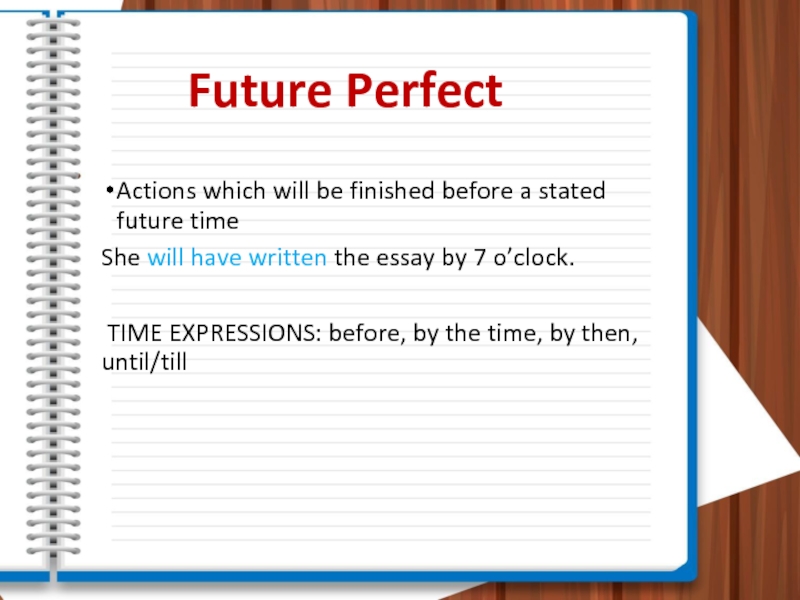 Future PerfectActions which will be finished before a stated future timeShe will have written the essay by