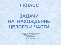 Презентация по математике на тему Задачи на нахождение целого и части (1 класс)