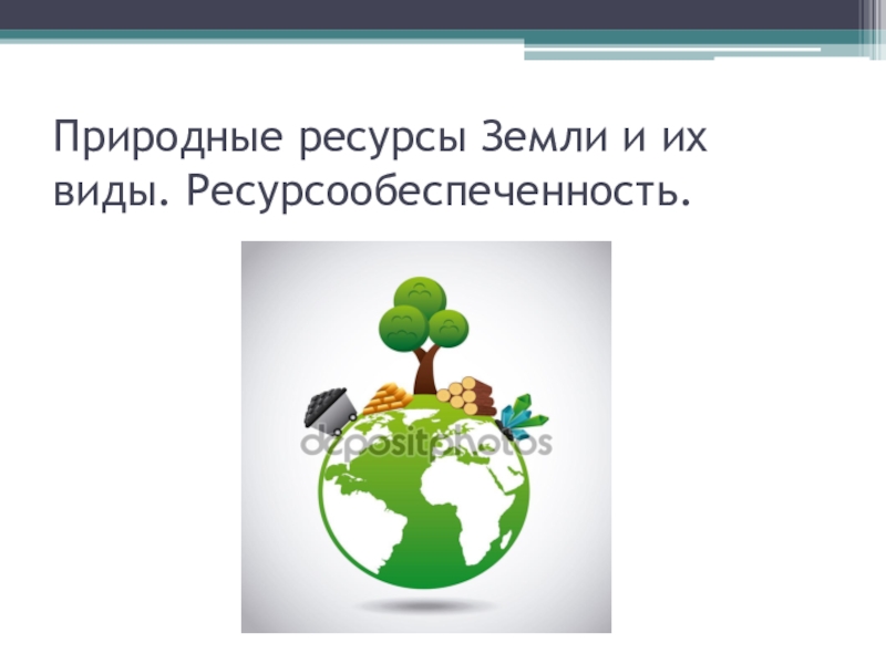 Презентация Презентация к уроку Природные ресурсы Земли