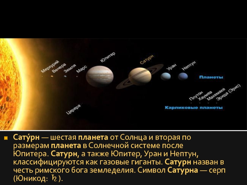 Сату́рн — шестая планета от Солнца и вторая по размерам планета в Солнечной системе после Юпитера. Сатурн, а также Юпитер, Уран и Нептун,