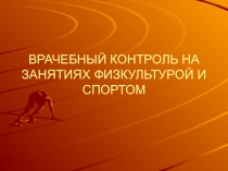 Презентация ВРАЧЕБНЫЙ КОНТРОЛЬ НА ЗАНЯТИЯХ ФК И СПОРТОМ