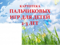 КАРТОТЕКА ПАЛЬЧИКОВЫХ ИГР ДЛЯ ДЕТЕЙ 2-3 ЛЕТ
