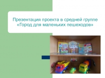 Презентация проекта в средней группе Город для маленьких пешеходов