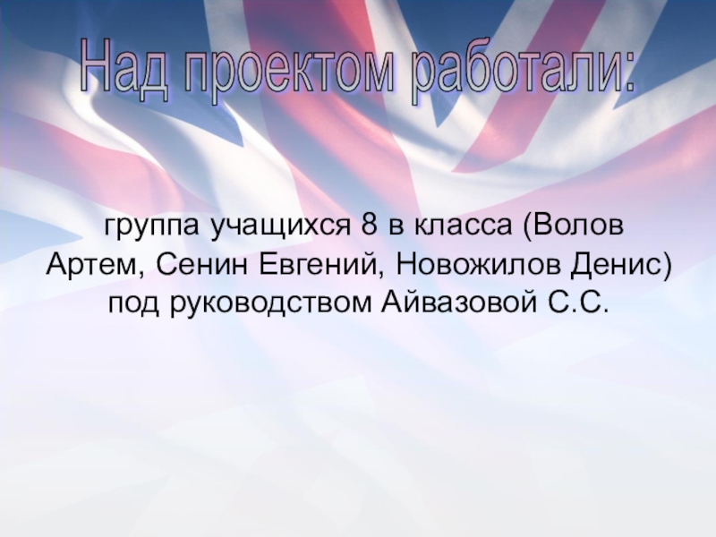 группа учащихся 8 в класса (Волов Артем, Сенин Евгений, Новожилов Денис) под руководством Айвазовой С.С.Над