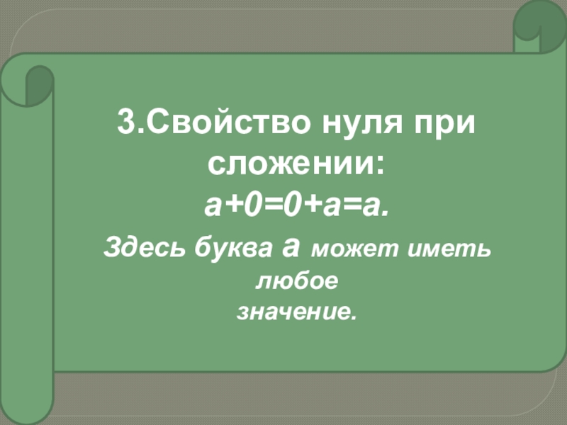 3.Свойство нуля при сложении:а+0=0+а=а.Здесь буква а может иметь любоезначение.