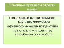 Презентация по швейному делу: Основные процессы отделки тканей.