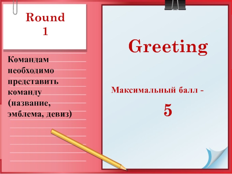 Round 1Командам необходимо представить команду (название, эмблема, девиз)GreetingМаксимальный балл - 5