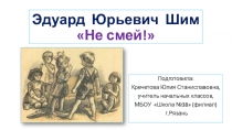 Презентация по литературному чтению на тему Э.Шим Не смей!