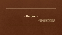 Презентация к классному часу Подвиг для 4 класса