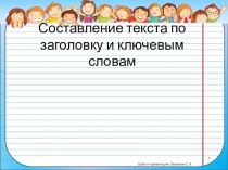 Презентация по русскому языку на тему Составление текста по заголовку и ключевым словам