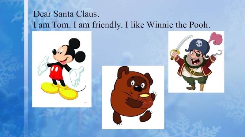 Dear Santa Claus.I am Tom. I am friendly. I like Winnie the Pooh.