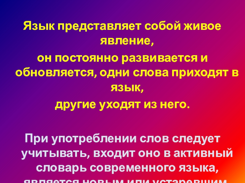 Язык представляет собой живое явление, он постоянно развивается и обновляется, одни слова приходят в язык, другие уходят