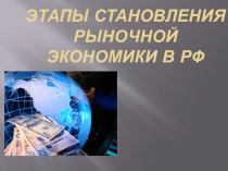Презентация по дисциплине экономика на тему: Этапы становления рыночной экономики в РФ