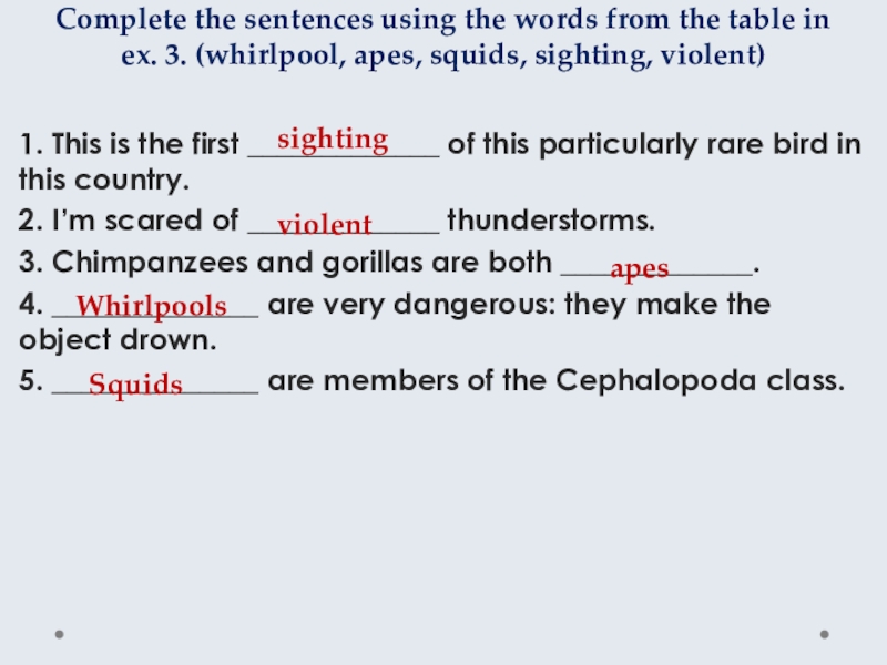 Complete the sentences using the words from the table in ex. 3. (whirlpool, apes, squids, sighting, violent)