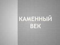 Презентация по истории на тему Каменный и бронзовый век (5 класс)