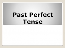 Презентация по английскому языку на тему Past Perfect Tense