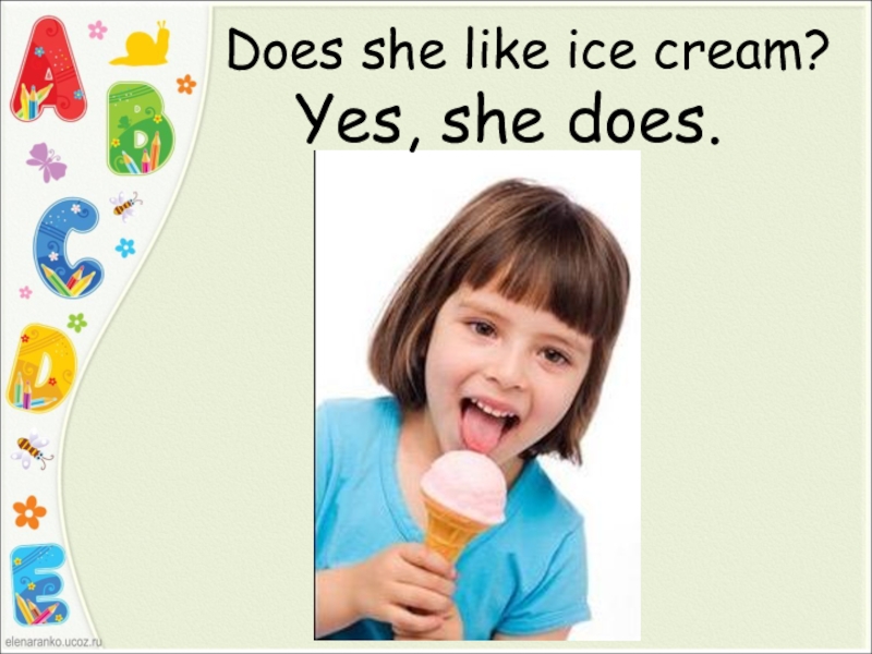 Yes she does. Does she like. Does she likes или like. I like Ice Cream. Do you like Ice Cream задания по английскому.