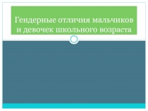 Презентация по дополнительному образованию Гендерные отличия мальчиков и девочек школьного возраста