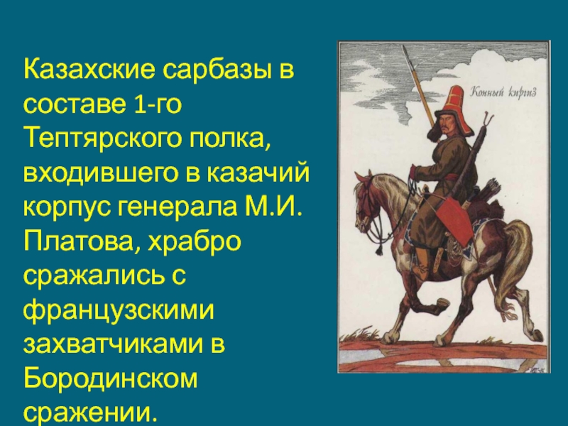 Казахские сарбазы в составе 1-го Тептярского полка, входившего в казачий корпус генерала М.И.Платова, храбро сражались с французскими