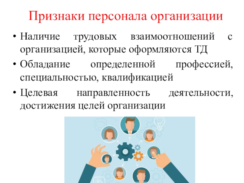 Признаки персонала организацииНаличие трудовых взаимоотношений с организацией, которые оформляются ТДОбладание определенной профессией, специальностью, квалификациейЦелевая направленность деятельности, достижения