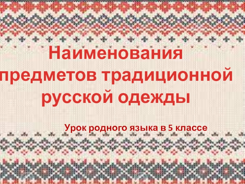 Наименования предметов традиционной русской одеждыУрок родного языка в 5 классе