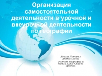 Презентация к докладу Организация самостоятельной деятельности в урочной и внеурочной деятельности по географии