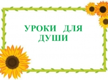 Презентация занятия по внеурочной деятельности Уроки для души на тему; Могу ли я назвать себя добрым..
