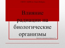 Презентация по физике Влияние радиации на биологические организмы