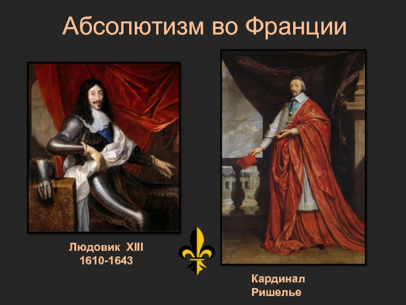 Абсолютизм во ФранцииЛюдовик XIII1610-1643Кардинал Ришелье