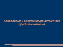 Презентация по истории на тему Археология и архитектура античного Средиземноморья (5 класс).