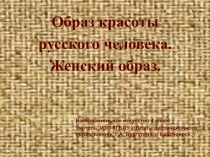 Презентация по изобразительному искусству на тему Образ красоты русского человека. Женский образ (4 класс)