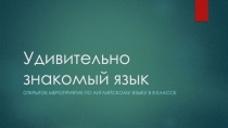 Презентация по английскому языку на тему Удивительно знакомый язык (8 класс)