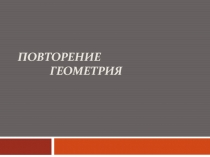 Презентация по геометрии на тему Повторение курса 7-9 класса